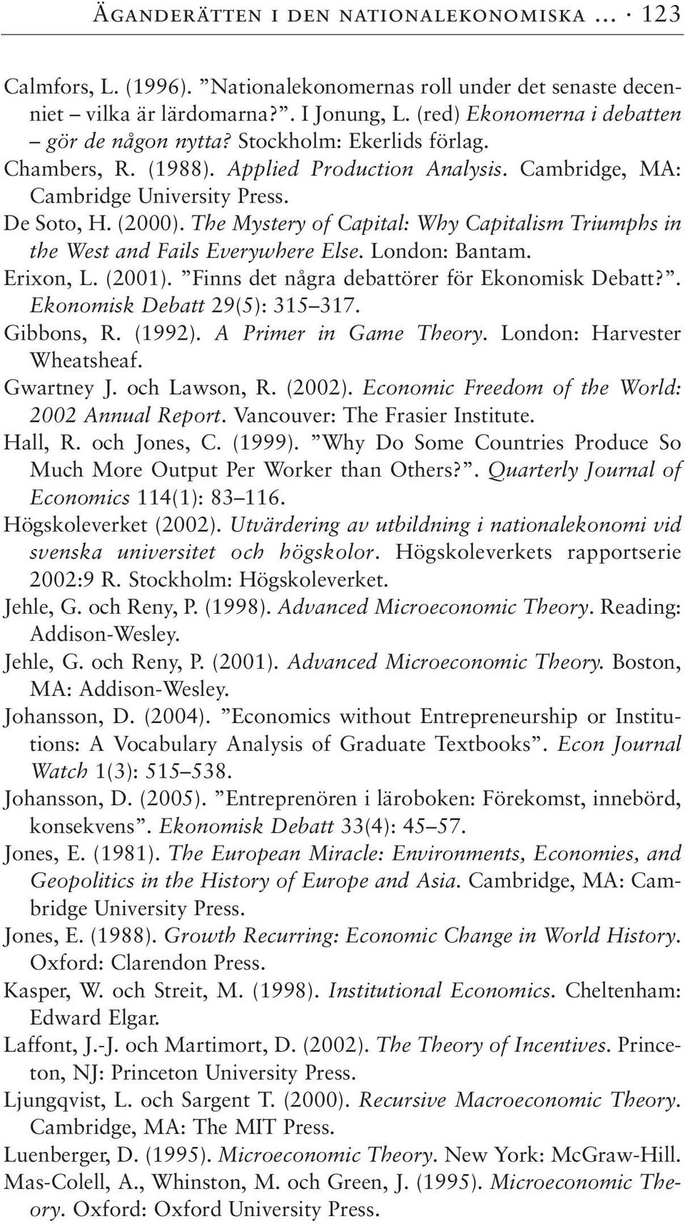 The Mystery of Capital: Why Capitalism Triumphs in the West and Fails Everywhere Else. London: Bantam. Erixon, L. (2). Finns det några debattörer för Ekonomisk Debatt?. Ekonomisk Debatt 29(5): 35 37.