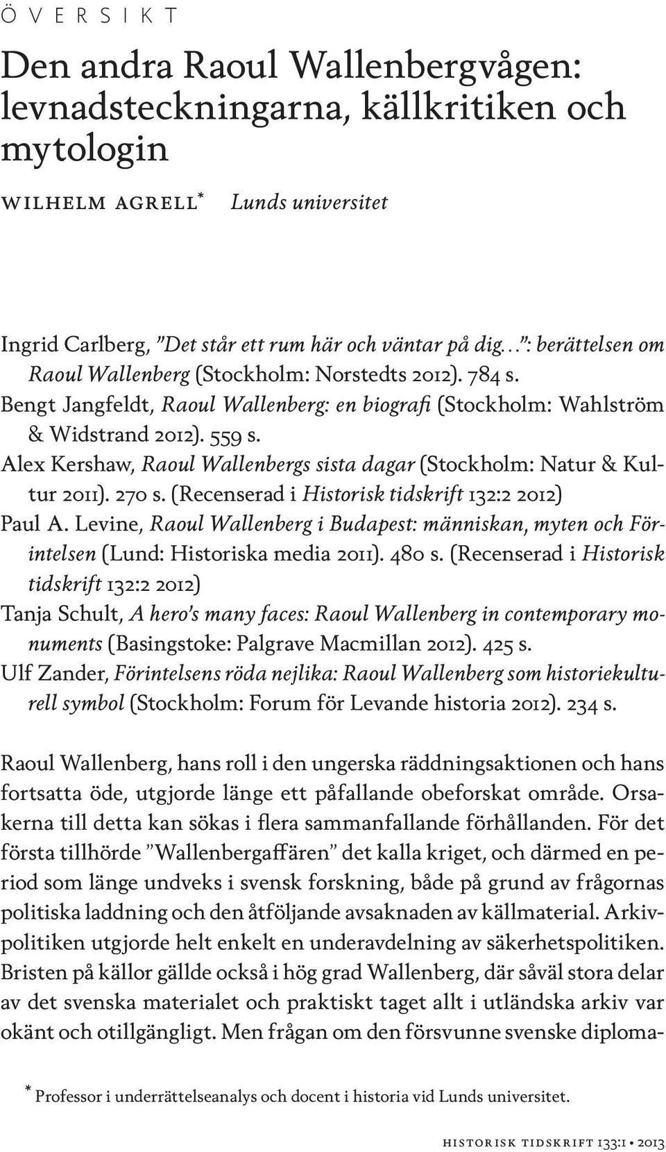 Alex Kershaw, Raoul Wallenbergs sista dagar (Stockholm: Natur & Kultur 2011). 270 s. (Recenserad i Historisk tidskrift 132:2 2012) Paul A.