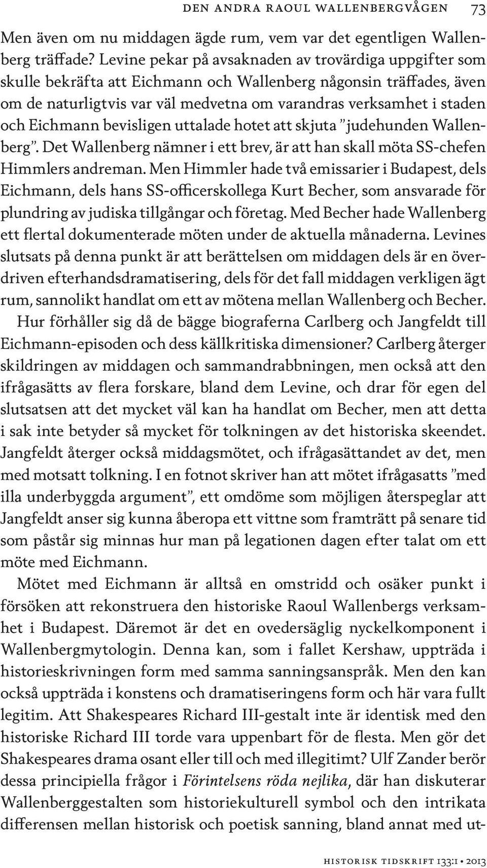 Eichmann bevisligen uttalade hotet att skjuta judehunden Wallenberg. Det Wallenberg nämner i ett brev, är att han skall möta SS-chefen Himmlers andreman.