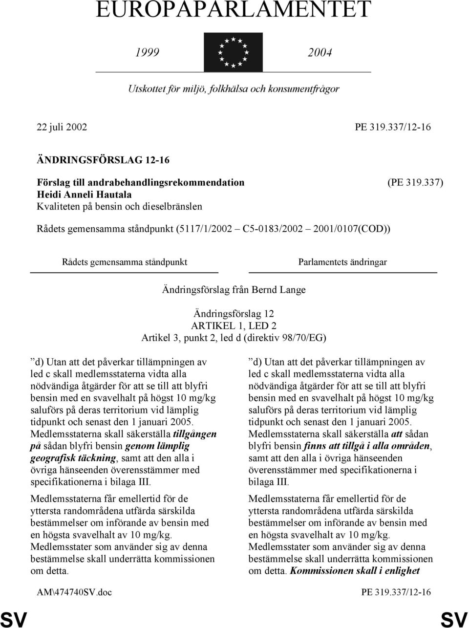 Ändringsförslag från Bernd Lange Ändringsförslag 12 ARTIKEL 1, LED 2 Artikel 3, punkt 2, led d (direktiv 98/70/EG) nödvändiga åtgärder för att se till att blyfri bensin med en svavelhalt på högst 10