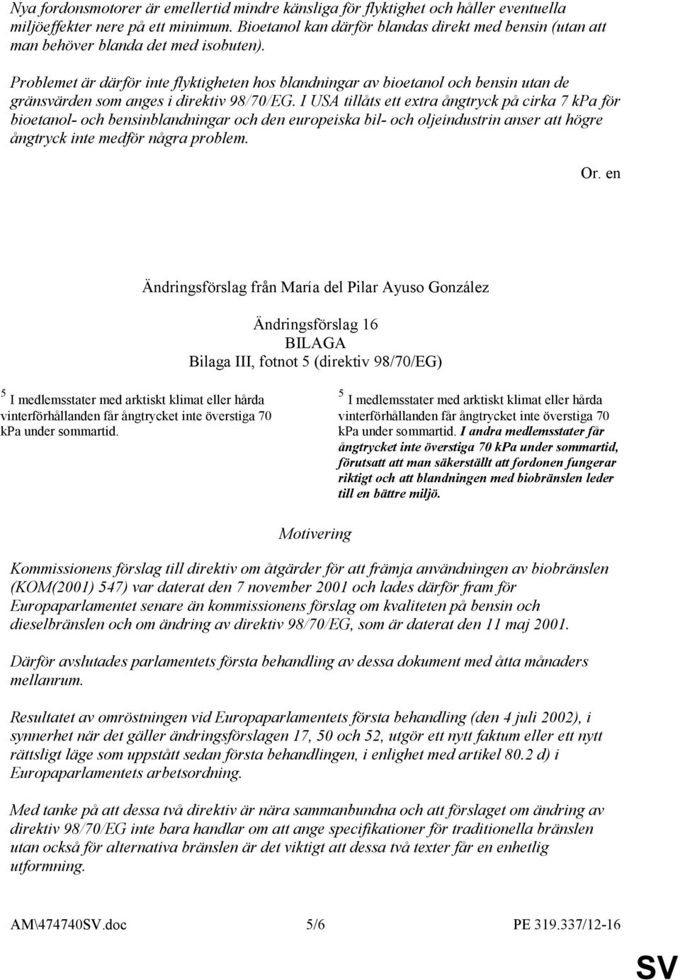 Problemet är därför inte flyktigheten hos blandningar av bioetanol och bensin utan de gränsvärden som anges i direktiv 98/70/EG.