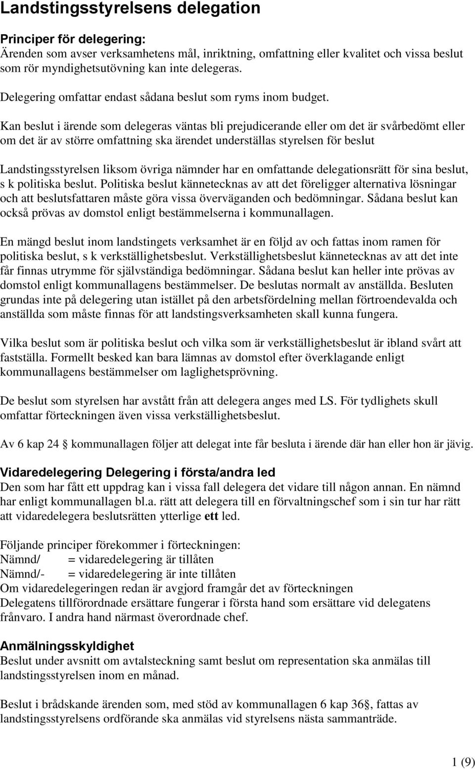 Kan beslut i ärende som delegeras väntas bli prejudicerande eller om det är svårbedömt eller om det är av större omfattning ska ärendet underställas styrelsen för beslut Landstingsstyrelsen liksom