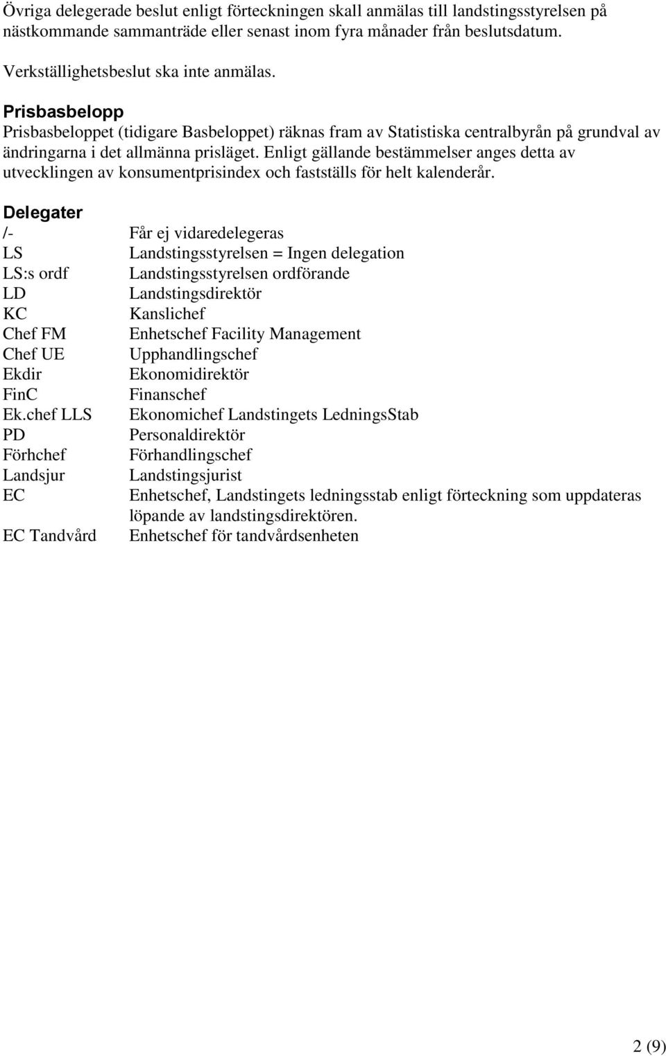 Enligt gällande bestämmelser anges detta av utvecklingen av konsumentprisindex och fastställs för helt kalenderår.