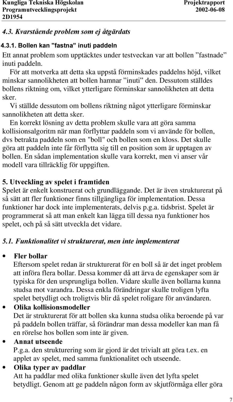 Dessutom ställdes bollens riktning om, vilket ytterligare förminskar sannolikheten att detta sker. Vi ställde dessutom om bollens riktning något ytterligare förminskar sannolikheten att detta sker.