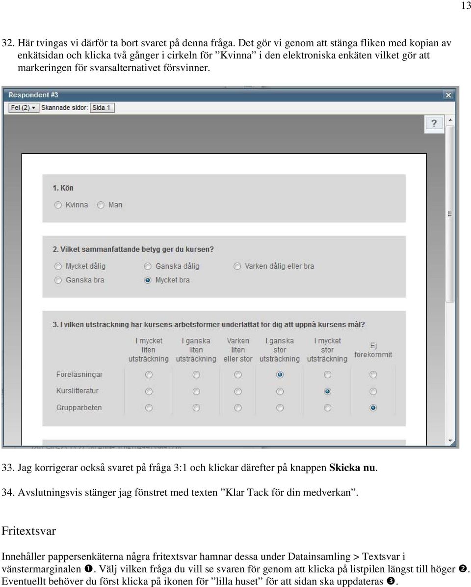 försvinner. 33. Jag korrigerar också svaret på fråga 3:1 och klickar därefter på knappen Skicka nu. 34. Avslutningsvis stänger jag fönstret med texten Klar Tack för din medverkan.