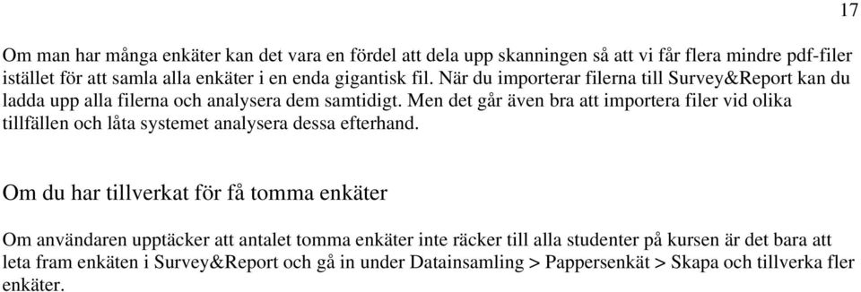 Men det går även bra att importera filer vid olika tillfällen och låta systemet analysera dessa efterhand.