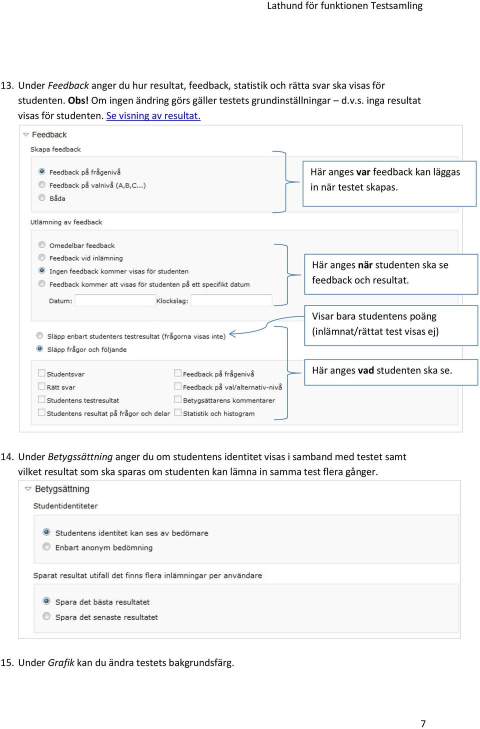 Här anges när studenten ska se feedback och resultat. Visar bara studentens poäng (inlämnat/rättat test visas ej) Här anges vad studenten ska se. 14.