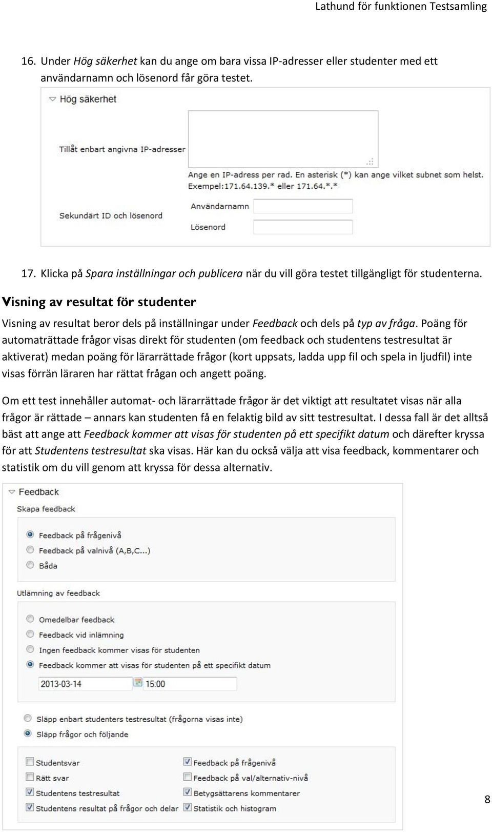 Visning av resultat för studenter Visning av resultat beror dels på inställningar under Feedback och dels på typ av fråga.