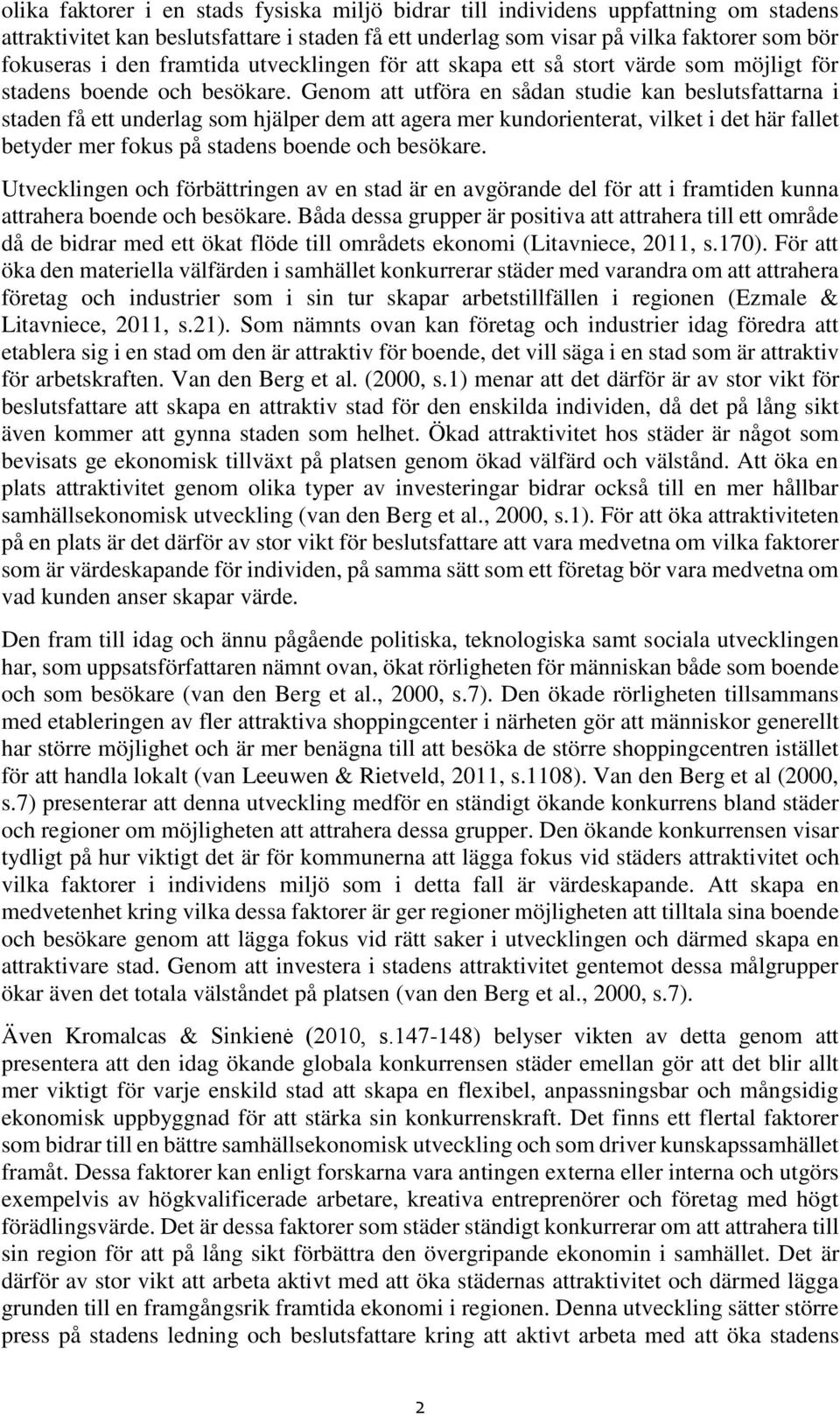 Genom att utföra en sådan studie kan beslutsfattarna i staden få ett underlag som hjälper dem att agera mer kundorienterat, vilket i det här fallet betyder mer fokus på stadens boende och besökare.