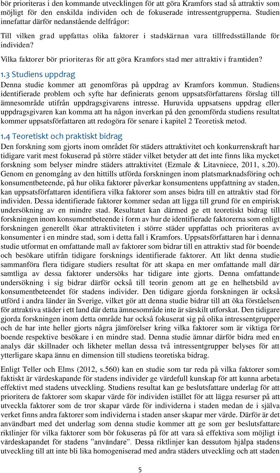 Vilka faktorer bör prioriteras för att göra Kramfors stad mer attraktiv i framtiden? 1.3 Studiens uppdrag Denna studie kommer att genomföras på uppdrag av Kramfors kommun.