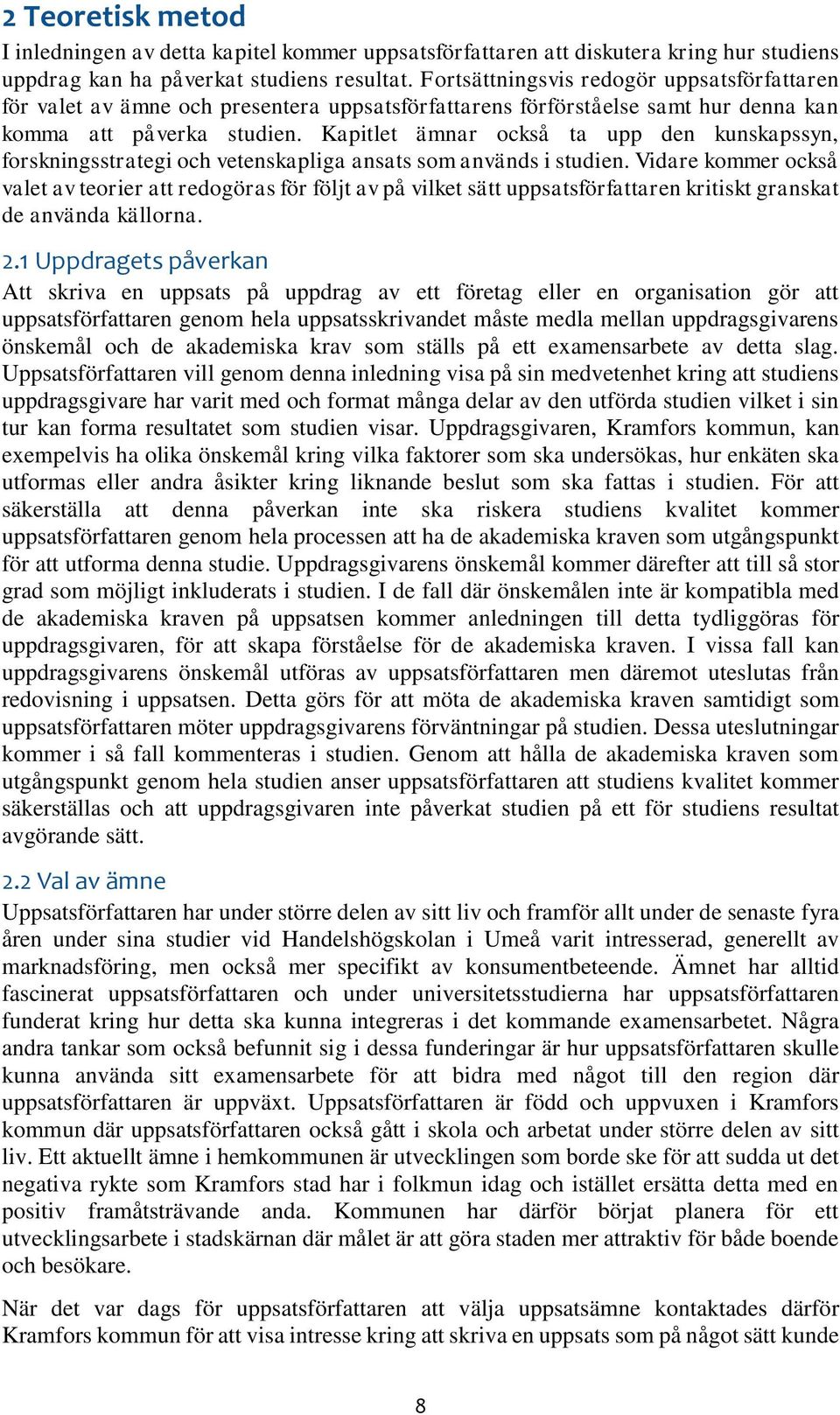 Kapitlet ämnar också ta upp den kunskapssyn, forskningsstrategi och vetenskapliga ansats som används i studien.