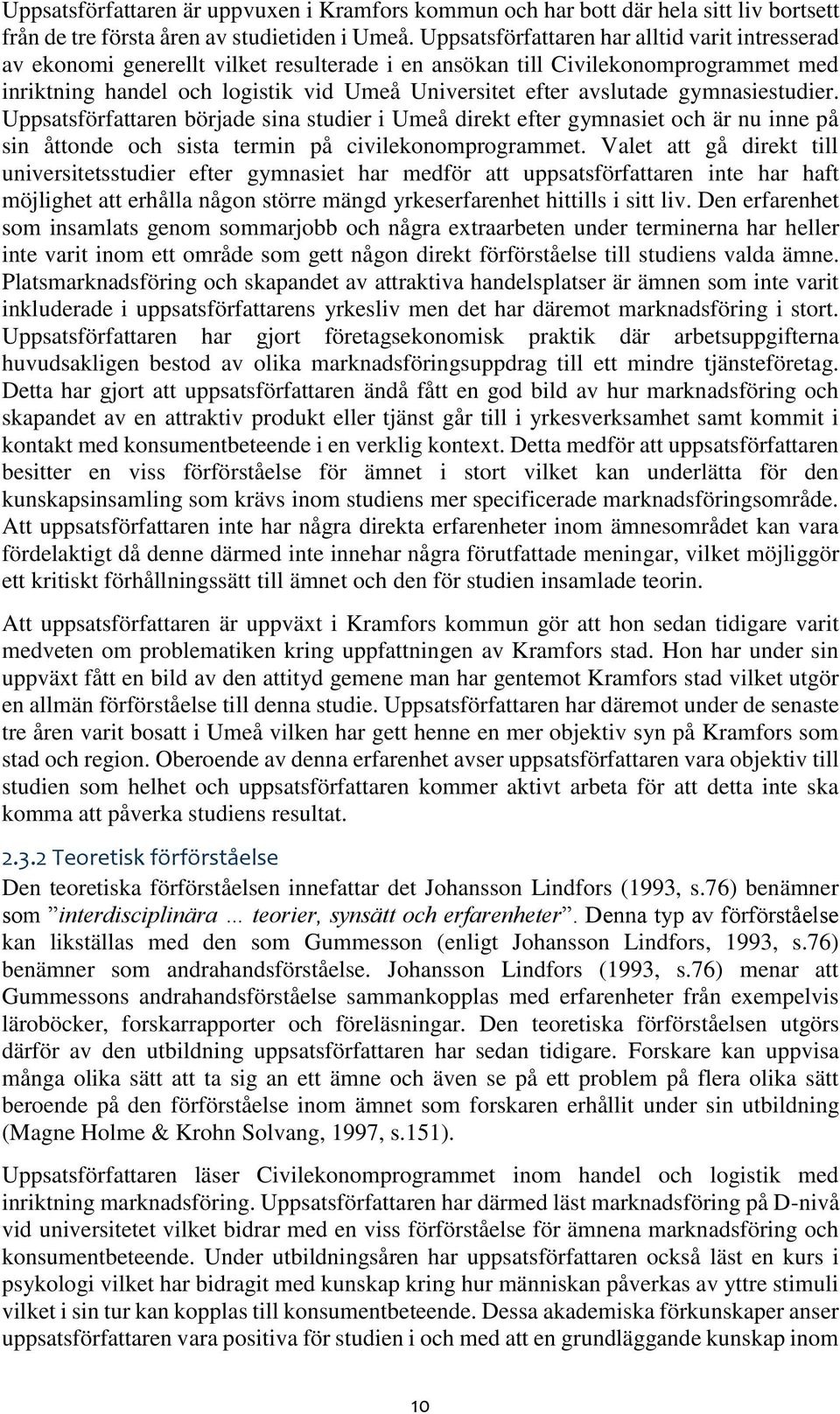 gymnasiestudier. Uppsatsförfattaren började sina studier i Umeå direkt efter gymnasiet och är nu inne på sin åttonde och sista termin på civilekonomprogrammet.