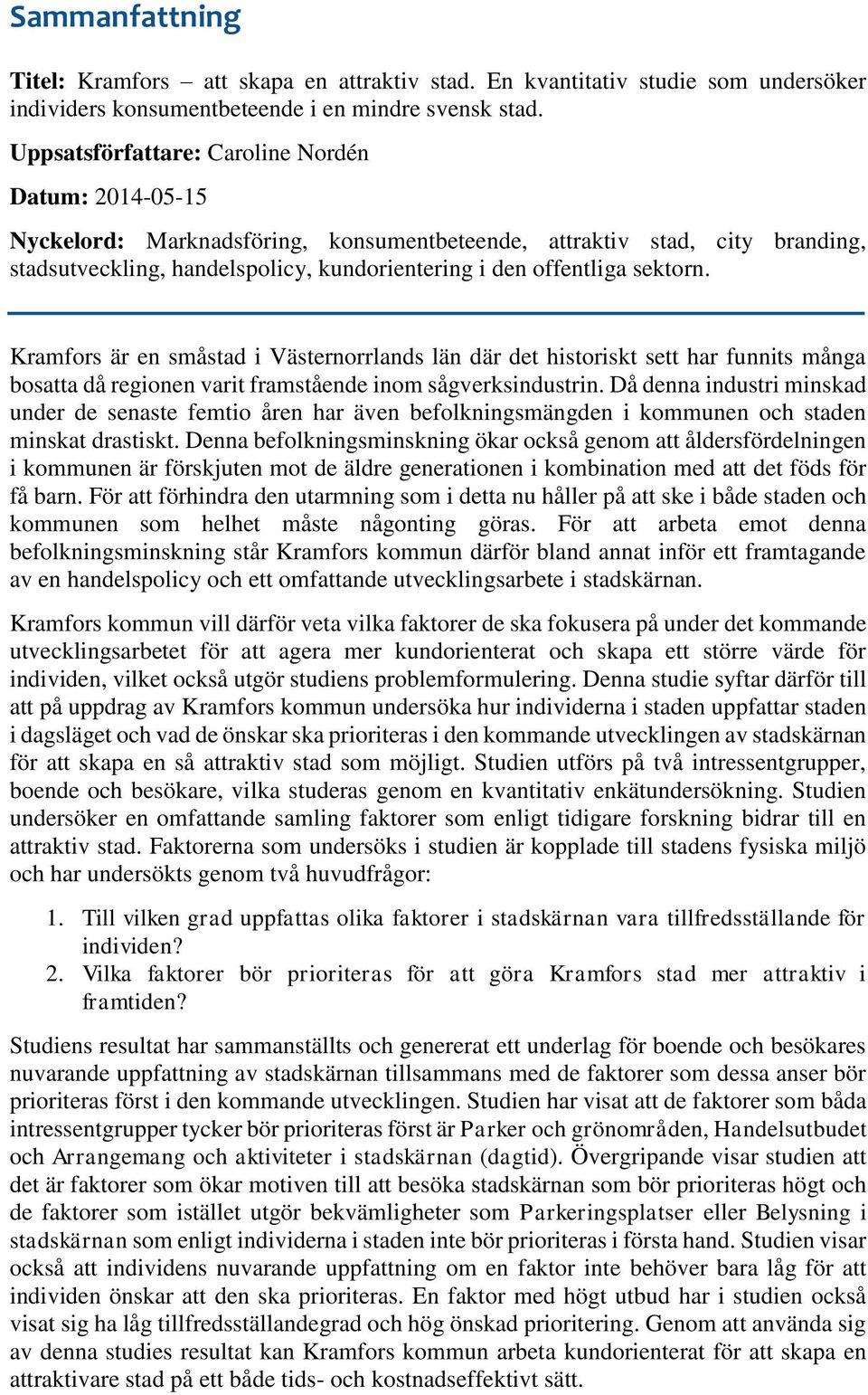 sektorn. Kramfors är en småstad i Västernorrlands län där det historiskt sett har funnits många bosatta då regionen varit framstående inom sågverksindustrin.