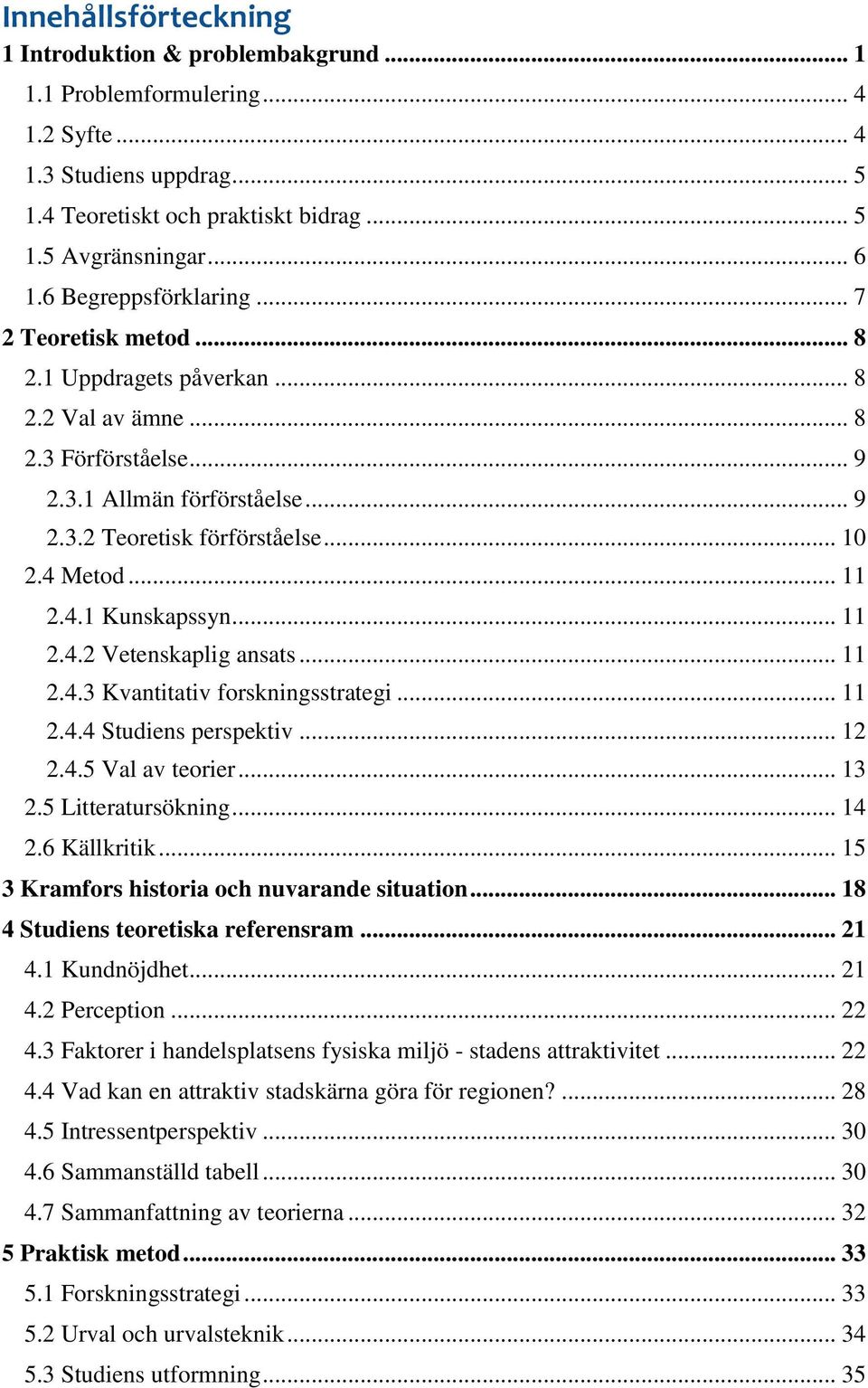 .. 11 2.4.1 Kunskapssyn... 11 2.4.2 Vetenskaplig ansats... 11 2.4.3 Kvantitativ forskningsstrategi... 11 2.4.4 Studiens perspektiv... 12 2.4.5 Val av teorier... 13 2.5 Litteratursökning... 14 2.