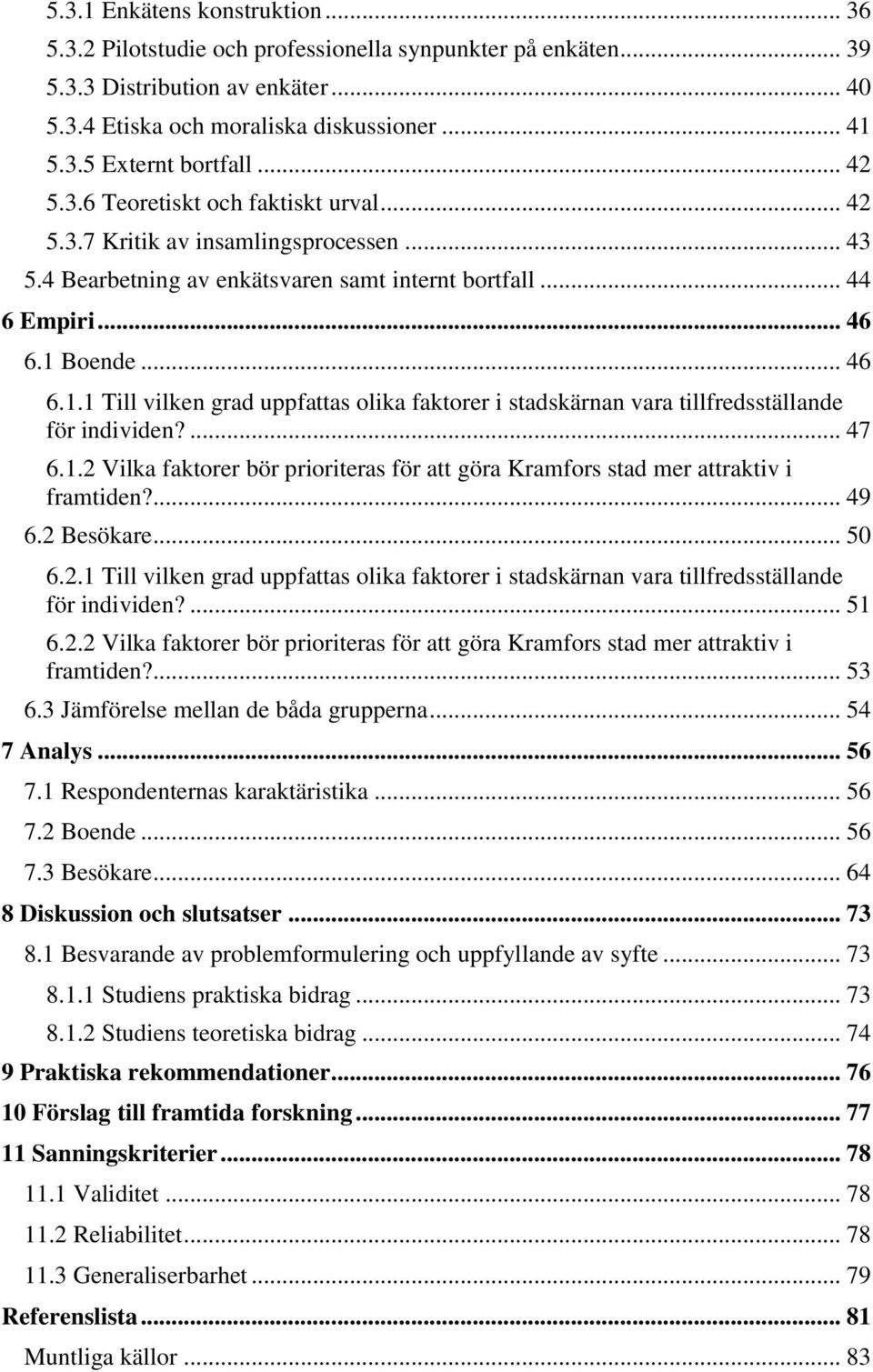 Boende... 46 6.1.1 Till vilken grad uppfattas olika faktorer i stadskärnan vara tillfredsställande för individen?... 47 6.1.2 Vilka faktorer bör prioriteras för att göra Kramfors stad mer attraktiv i framtiden?