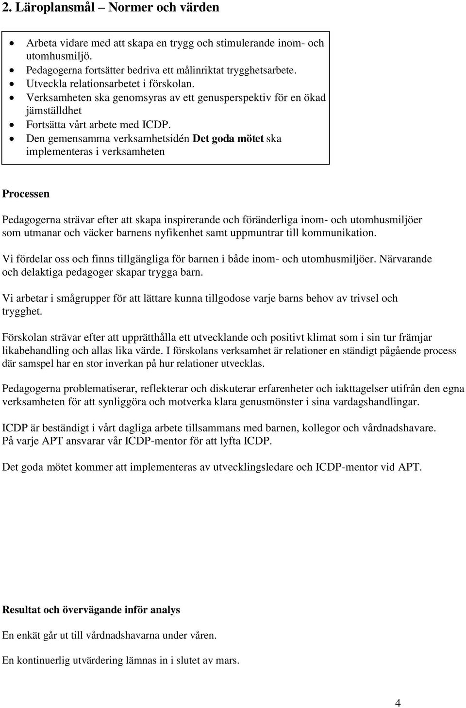 Den gemensamma verksamhetsidén Det goda mötet ska implementeras i verksamheten Pedagogerna strävar efter att skapa inspirerande och föränderliga inom- och utomhusmiljöer som utmanar och väcker