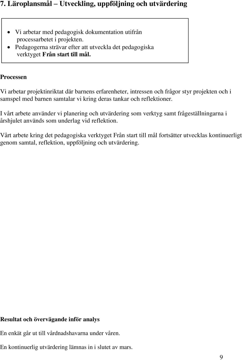 Vi arbetar projektinriktat där barnens erfarenheter, intressen och frågor styr projekten och i samspel med barnen samtalar vi kring deras tankar och reflektioner.