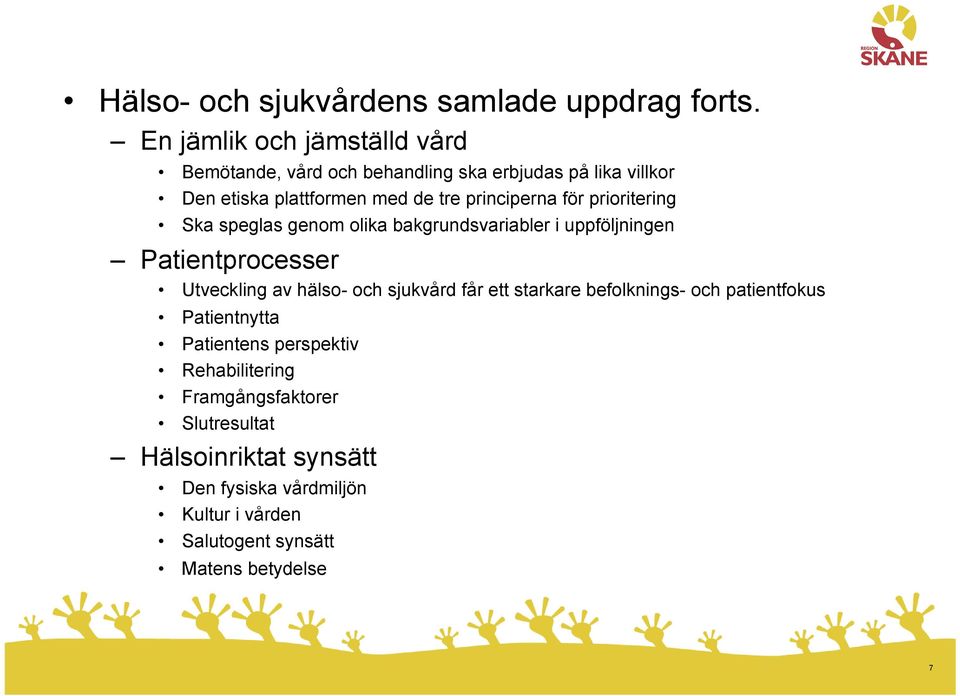 principerna för prioritering Ska speglas genom olika bakgrundsvariabler i uppföljningen Patientprocesser Utveckling av hälso- och