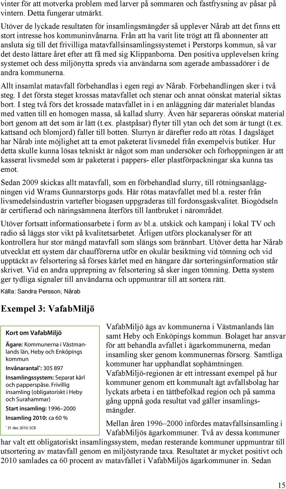 Från att ha varit lite trögt att få abonnenter att ansluta sig till det frivilliga matavfallsinsamlingssystemet i Perstorps kommun, så var det desto lättare året efter att få med sig Klippanborna.