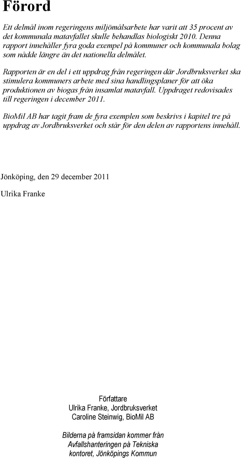 Rapporten är en del i ett uppdrag från regeringen där Jordbruksverket ska stimulera kommuners arbete med sina handlingsplaner för att öka produktionen av biogas från insamlat matavfall.