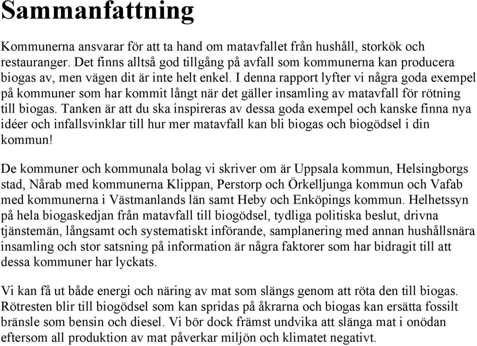 I denna rapport lyfter vi några goda exempel på kommuner som har kommit långt när det gäller insamling av matavfall för rötning till biogas.