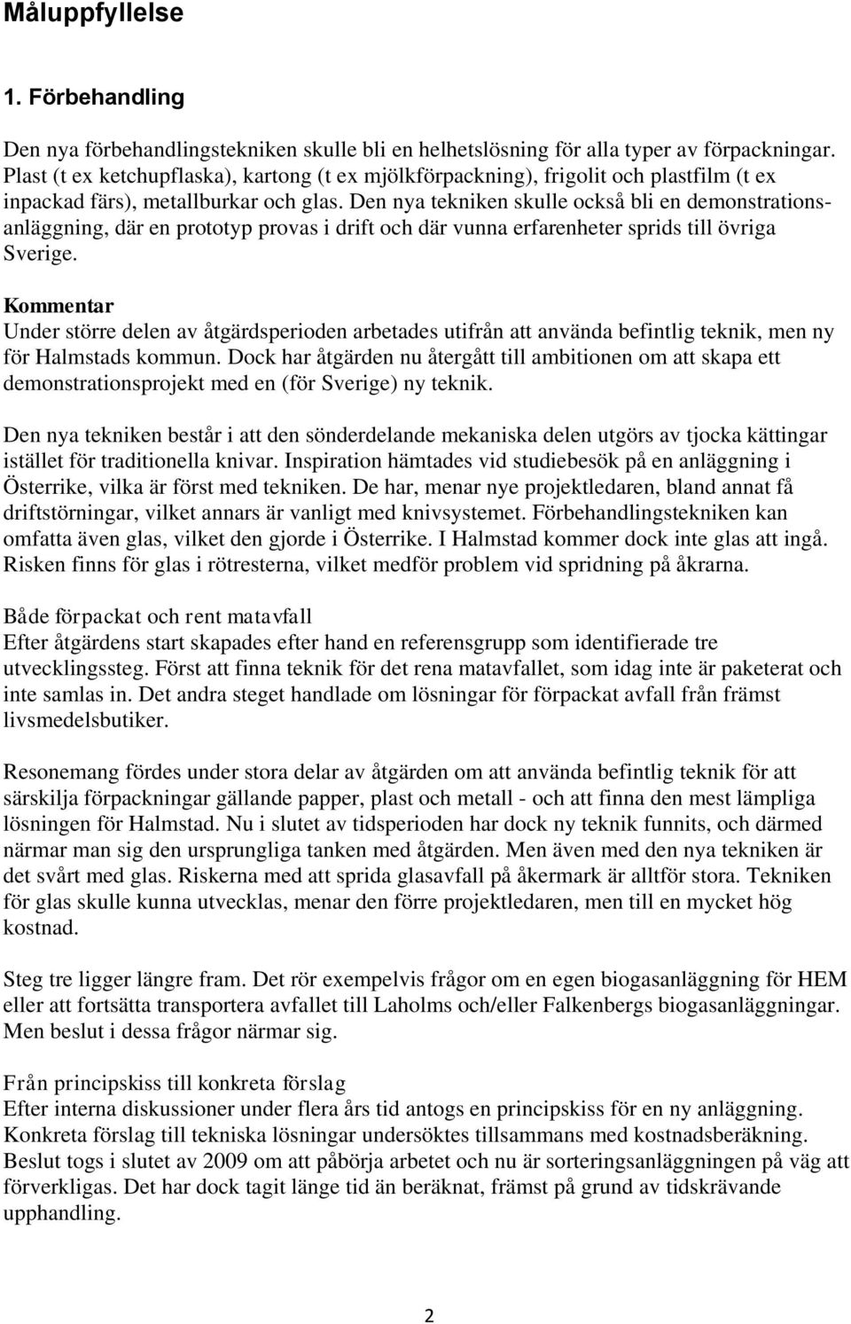 Den nya tekniken skulle också bli en demonstrationsanläggning, där en prototyp provas i drift och där vunna erfarenheter sprids till övriga Sverige.