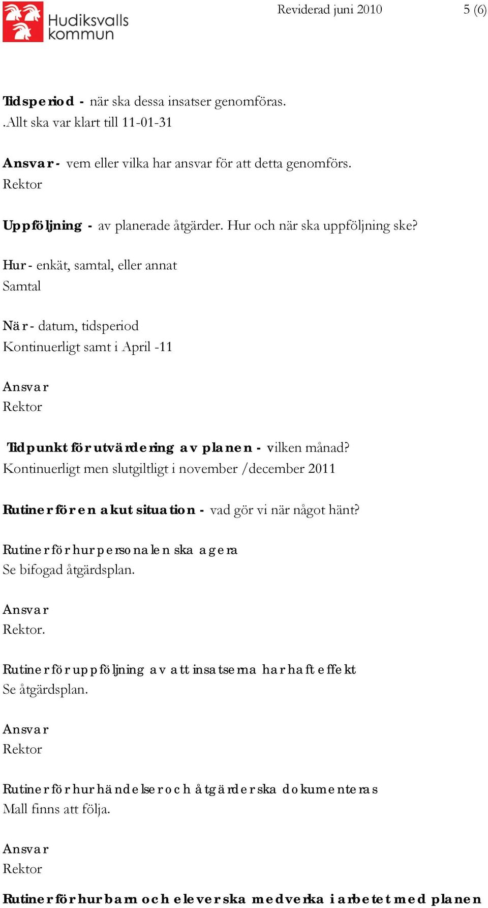 Hur - enkät, samtal, eller annat Samtal När - datum, tidsperiod Kontinuerligt samt i April -11 Tidpunkt för utvärdering av planen - vilken månad?