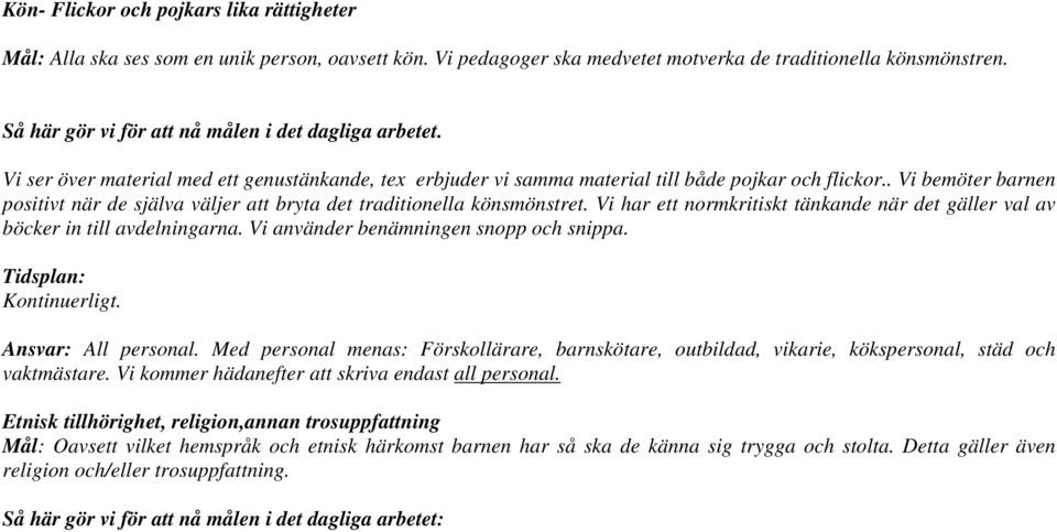 . Vi bemöter barnen positivt när de själva väljer att bryta det traditionella könsmönstret. Vi har ett normkritiskt tänkande när det gäller val av böcker in till avdelningarna.