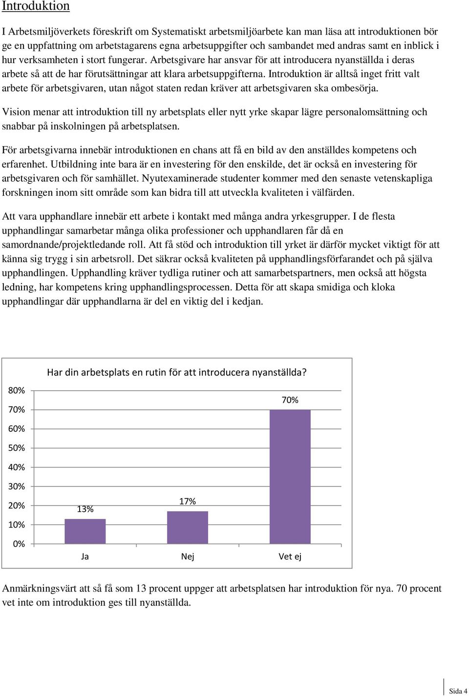 Introduktion är alltså inget fritt valt arbete för arbetsgivaren, utan något staten redan kräver att arbetsgivaren ska ombesörja.