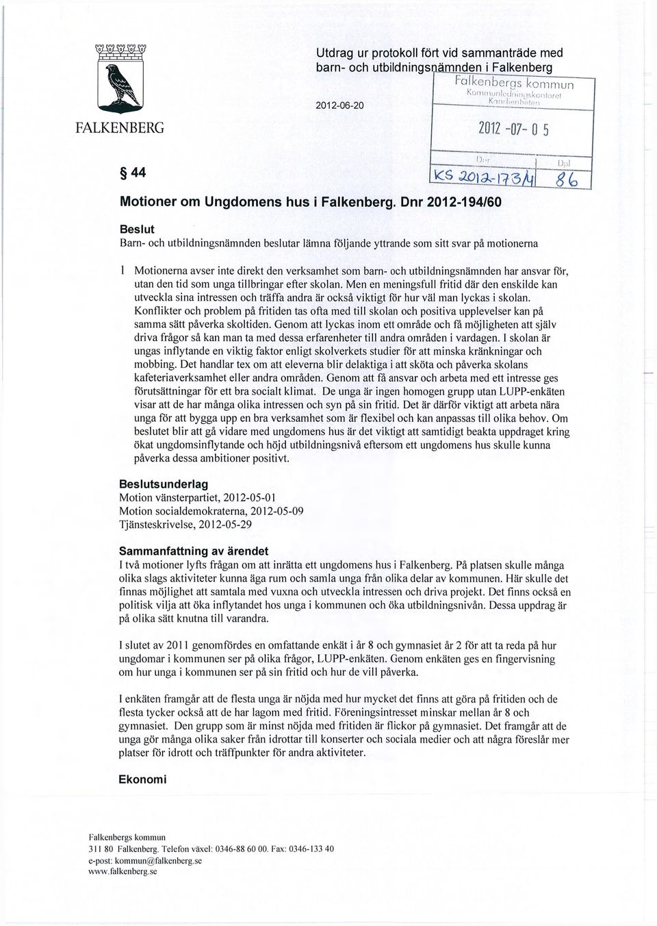 Dnr 2012-194/60 Upl IjCS ^3)3,-173^ gto Beslut Barn- och utbildningsnämnden beslutar lämna följande yttrande som sitt svar på motionerna l Motionerna avser inte direkt den verksamhet som barn- och