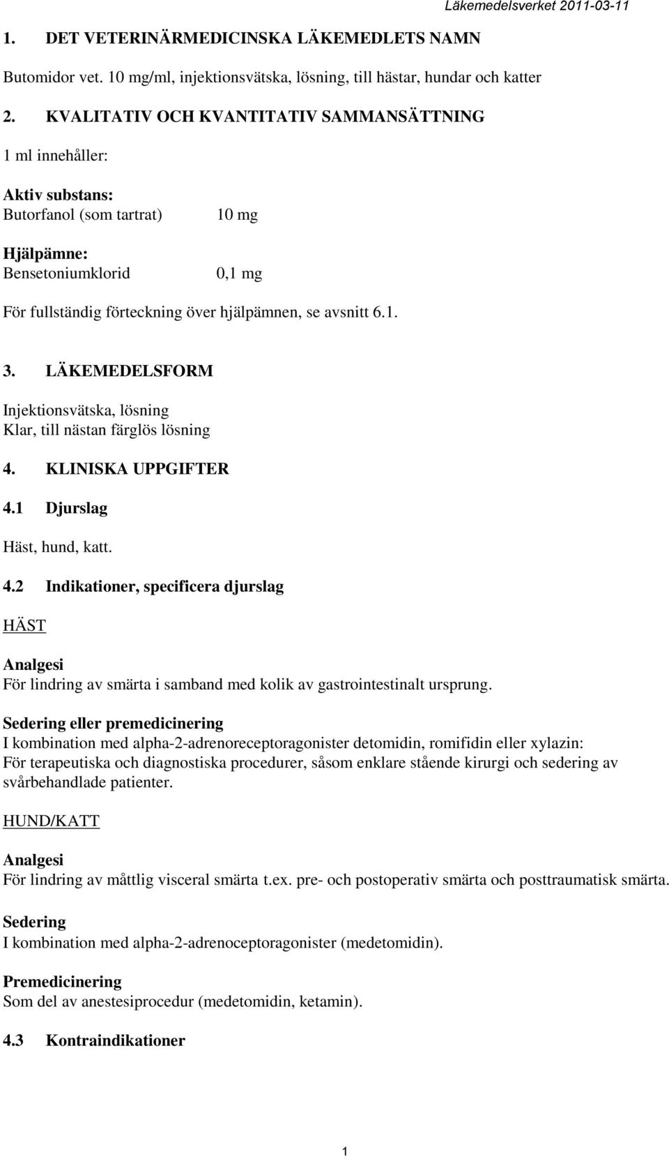 1. 3. LÄKEMEDELSFORM Injektionsvätska, lösning Klar, till nästan färglös lösning 4. KLINISKA UPPGIFTER 4.1 Djurslag Häst, hund, katt. 4.2 Indikationer, specificera djurslag För lindring av smärta i samband med kolik av gastrointestinalt ursprung.