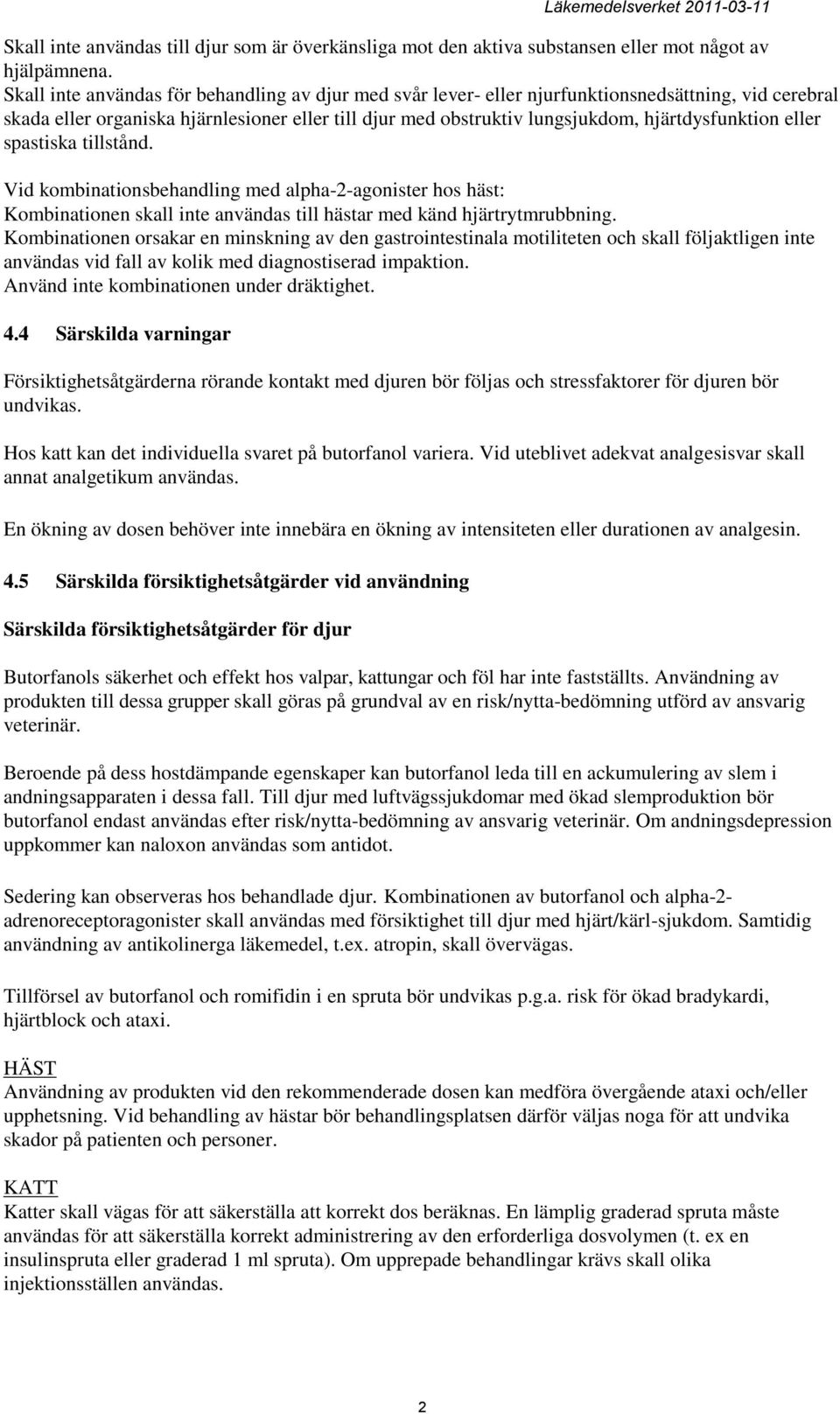 hjärtdysfunktion eller spastiska tillstånd. Vid kombinationsbehandling med alpha-2-agonister hos häst: Kombinationen skall inte användas till hästar med känd hjärtrytmrubbning.