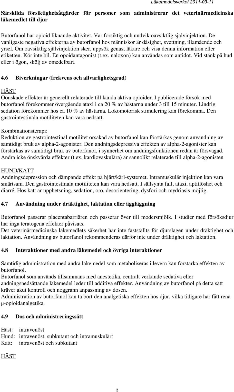 Om oavsiktlig självinjektion sker, uppsök genast läkare och visa denna information eller etiketten. Kör inte bil. En opoidantagonist (t.ex. naloxon) kan användas som antidot.