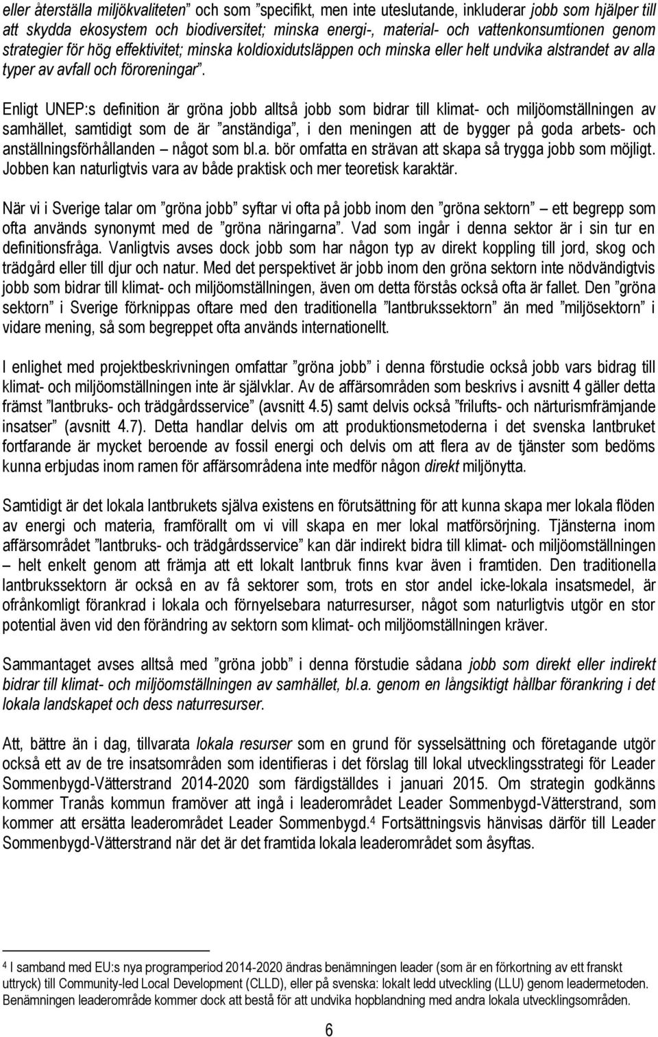 Enligt UNEP:s definition är gröna jobb alltså jobb som bidrar till klimat- och miljöomställningen av samhället, samtidigt som de är anständiga, i den meningen att de bygger på goda arbets- och