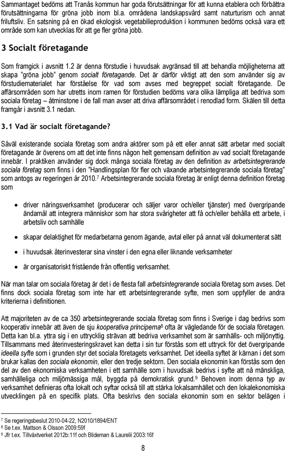 2 är denna förstudie i huvudsak avgränsad till att behandla möjligheterna att skapa gröna jobb genom socialt företagande.