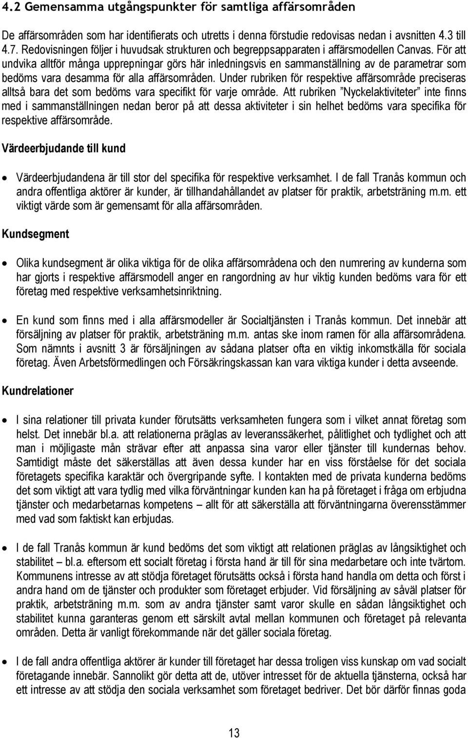 För att undvika alltför många upprepningar görs här inledningsvis en sammanställning av de parametrar som bedöms vara desamma för alla affärsområden.