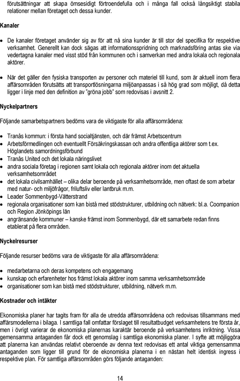 Generellt kan dock sägas att informationsspridning och marknadsföring antas ske via vedertagna kanaler med visst stöd från kommunen och i samverkan med andra lokala och regionala aktörer.