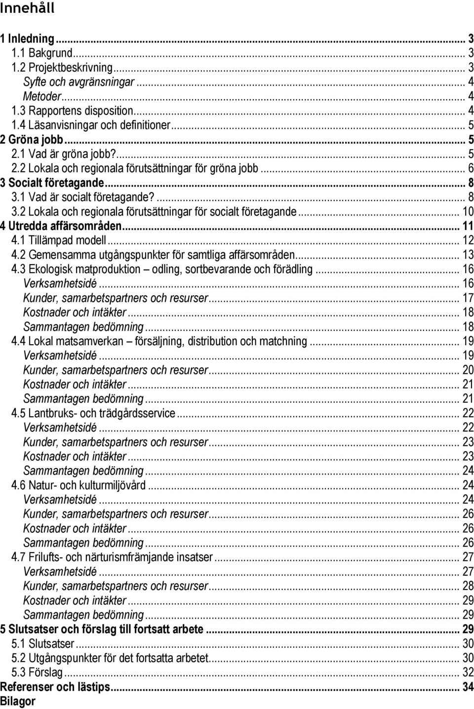 .. 10 4 Utredda affärsområden... 11 4.1 Tillämpad modell... 12 4.2 Gemensamma utgångspunkter för samtliga affärsområden... 13 4.3 Ekologisk matproduktion odling, sortbevarande och förädling.