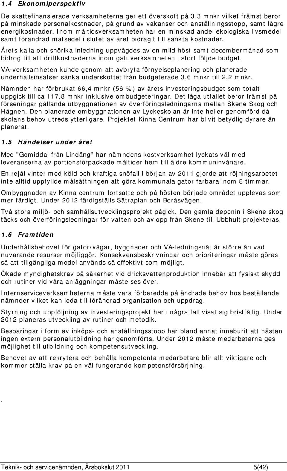 Årets kalla och snörika inledning uppvägdes av en mild höst samt decembermånad som bidrog till att driftkostnaderna inom gatuverksamheten i stort följde budget.