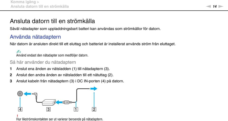 Använd endast den nätadapter som medföljer datorn. Så här använder du nätadaptern 1 Anslut ena änden av nätsladden (1) till nätadaptern (3).