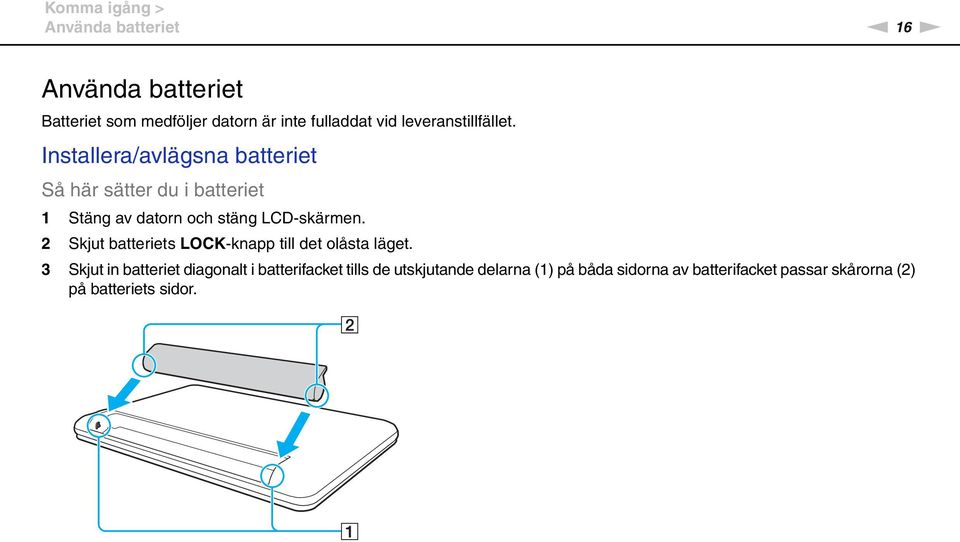 Installera/avlägsna batteriet Så här sätter du i batteriet 1 Stäng av datorn och stäng LCD-skärmen.