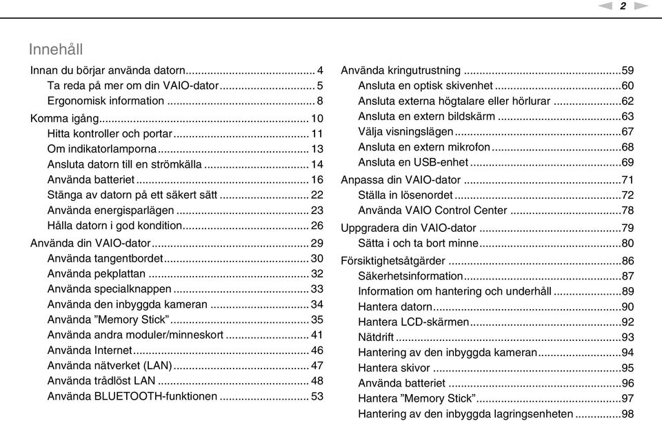 .. 29 Använda tangentbordet... 30 Använda pekplattan... 32 Använda specialknappen... 33 Använda den inbyggda kameran... 34 Använda Memory Stick... 35 Använda andra moduler/minneskort.