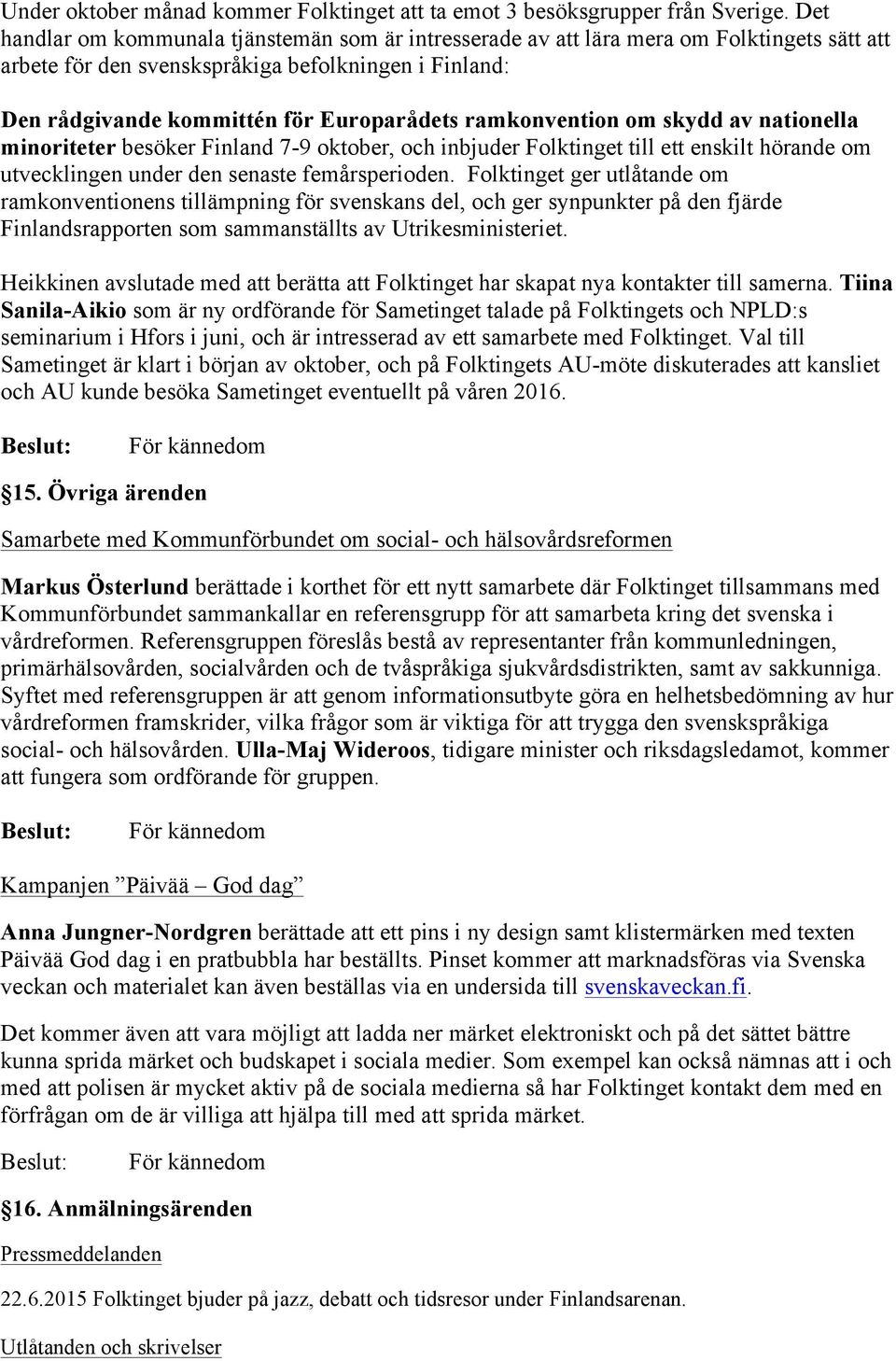 ramkonvention om skydd av nationella minoriteter besöker Finland 7-9 oktober, och inbjuder Folktinget till ett enskilt hörande om utvecklingen under den senaste femårsperioden.