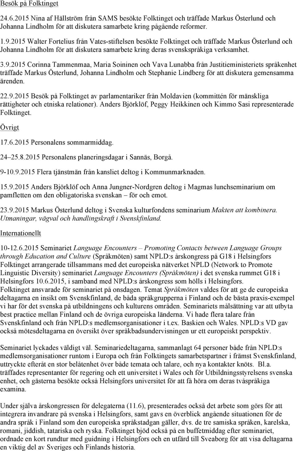 2015 Corinna Tammenmaa, Maria Soininen och Vava Lunabba från Justitieministeriets språkenhet träffade Markus Österlund, Johanna Lindholm och Stephanie Lindberg för att diskutera gemensamma ärenden.