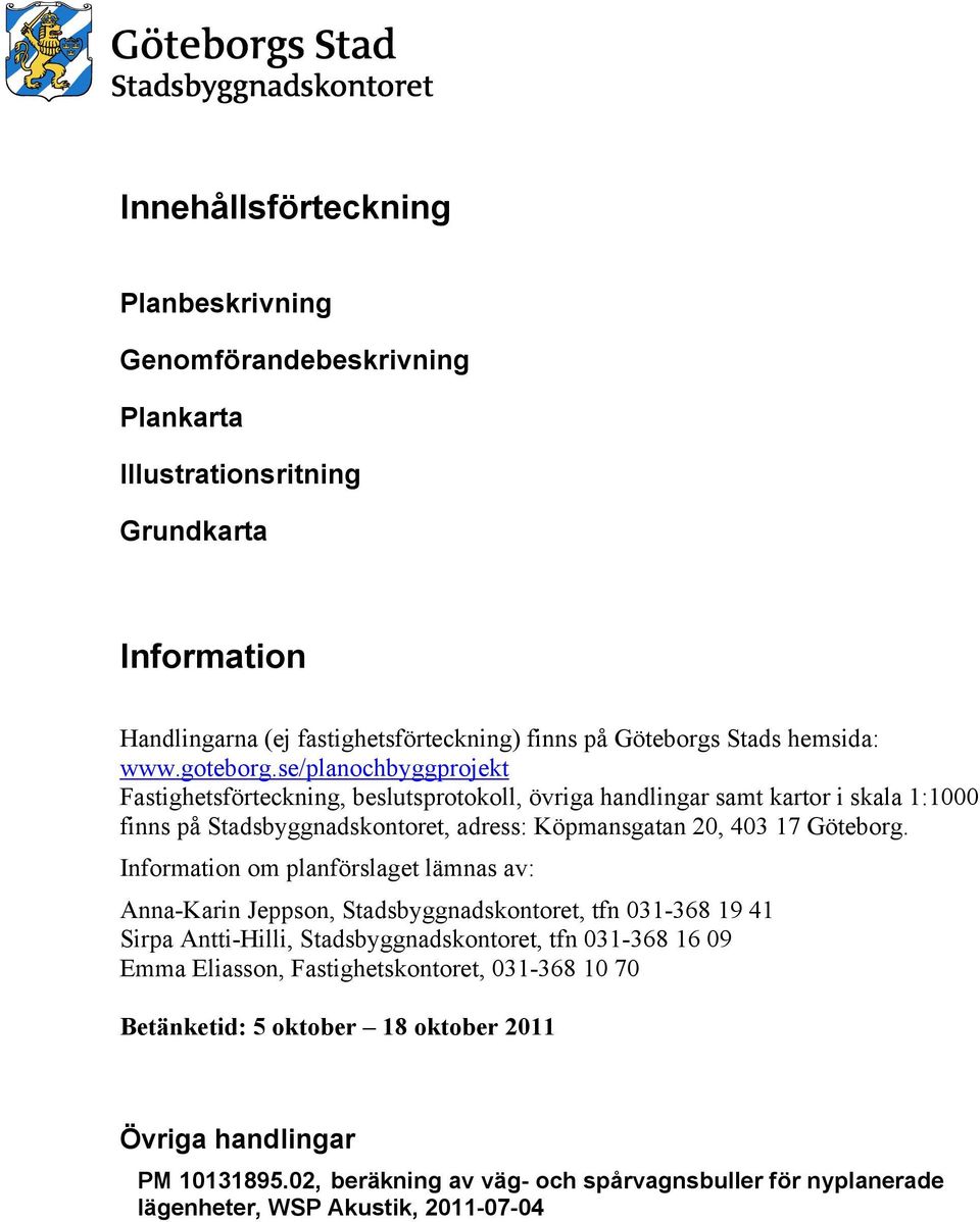 se/planochbyggprojekt Fastighetsförteckning, beslutsprotokoll, övriga handlingar samt kartor i skala 1:1000 finns på Stadsbyggnadskontoret, adress: Köpmansgatan 20, 403 17 Göteborg.