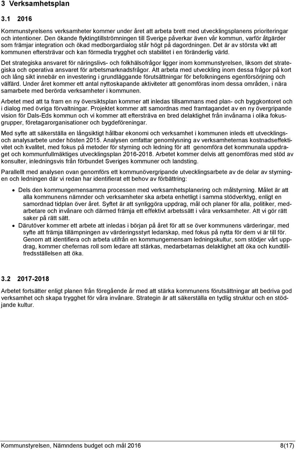 Det är av största vikt att kommunen eftersträvar och kan förmedla trygghet och stabilitet i en föränderlig värld.