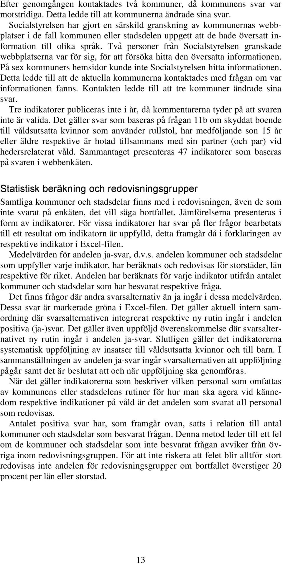 Två personer från Socialstyrelsen granskade webbplatserna var för sig, för att försöka hitta den översatta informationen. På sex kommuners hemsidor kunde inte Socialstyrelsen hitta informationen.