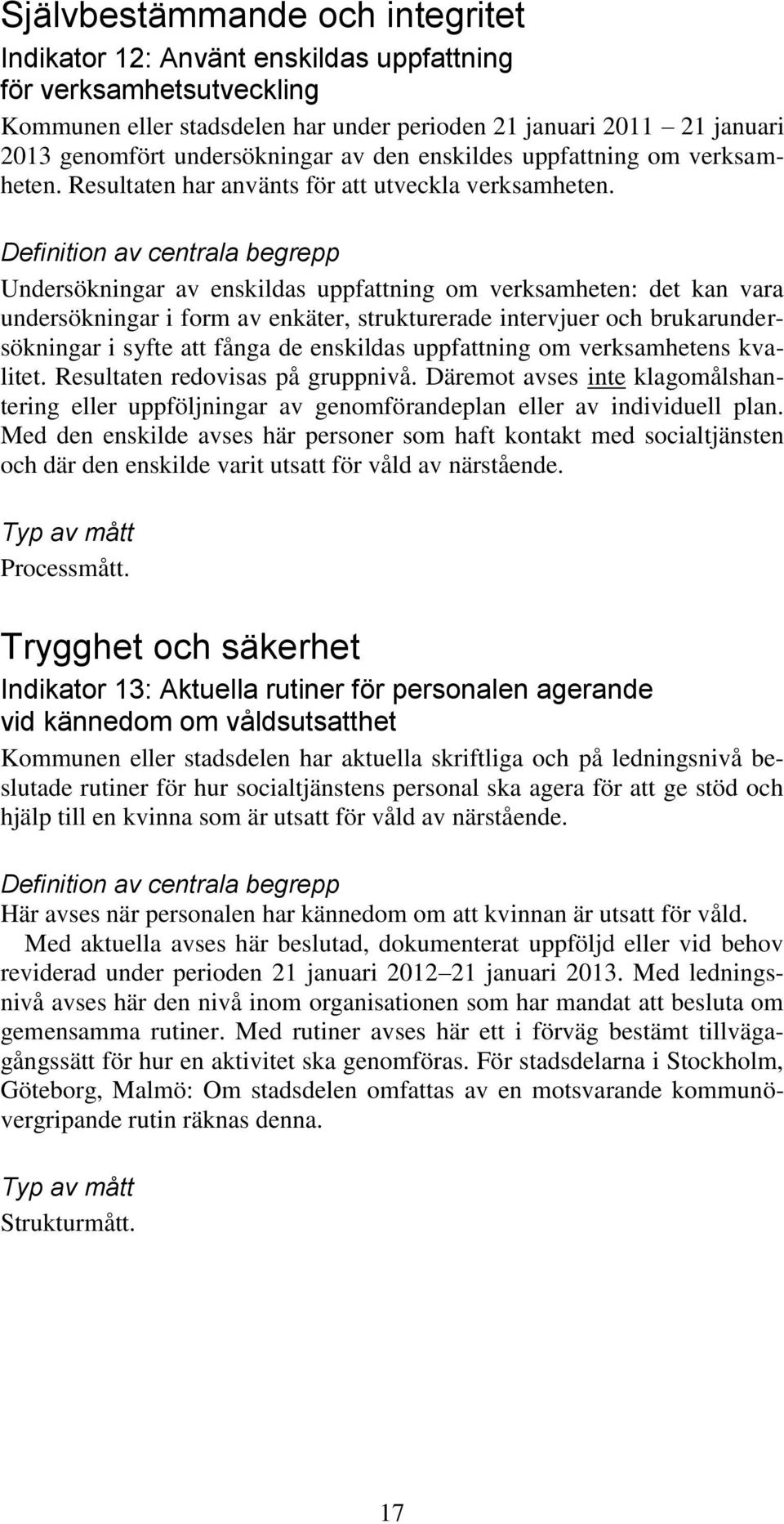 Definition av centrala begrepp Undersökningar av enskildas uppfattning om verksamheten: det kan vara undersökningar i form av enkäter, strukturerade intervjuer och brukarundersökningar i syfte att