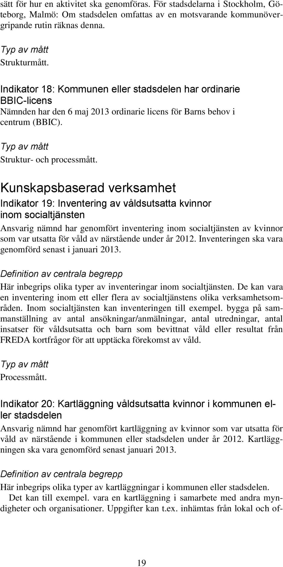 Kunskapsbaserad verksamhet Indikator 19: Inventering av våldsutsatta kvinnor inom socialtjänsten Ansvarig nämnd har genomfört inventering inom socialtjänsten av kvinnor som var utsatta för våld av