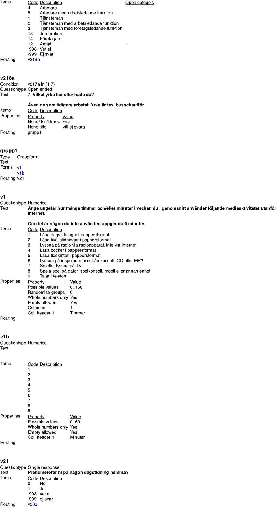 Routing v218a v218a Condition v217a in (1,7) Questiontype Open ended Text 7. Vilket yrke har eller hade du? Även de som tidigare arbetat. Yrke är tex. busschaufför.